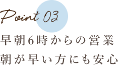 早朝6時からの営業朝が早い方にも安心